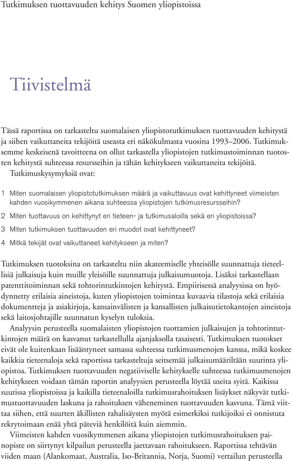 Tutkimuksemme keskeisenä tavoitteena on ollut tarkastella yliopistojen tutkimustoiminnan tuotosten kehitystä suhteessa resursseihin ja tähän kehitykseen vaikuttaneita tekijöitä.