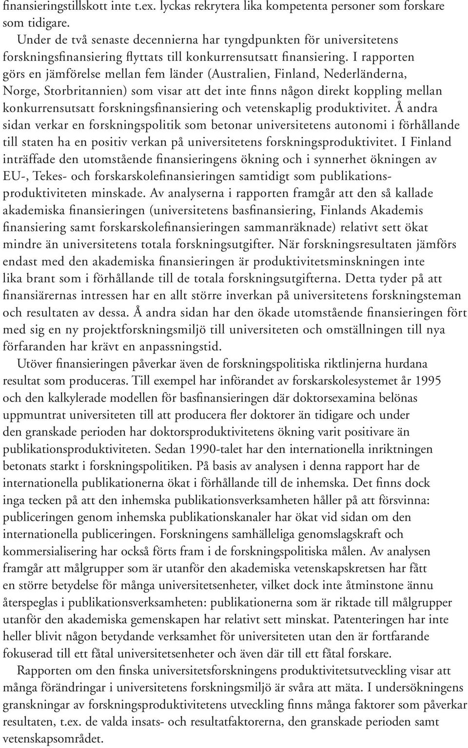 I rapporten görs en jämförelse mellan fem länder (Australien, Finland, Nederländerna, Norge, Storbritannien) som visar att det inte finns någon direkt koppling mellan konkurrensutsatt
