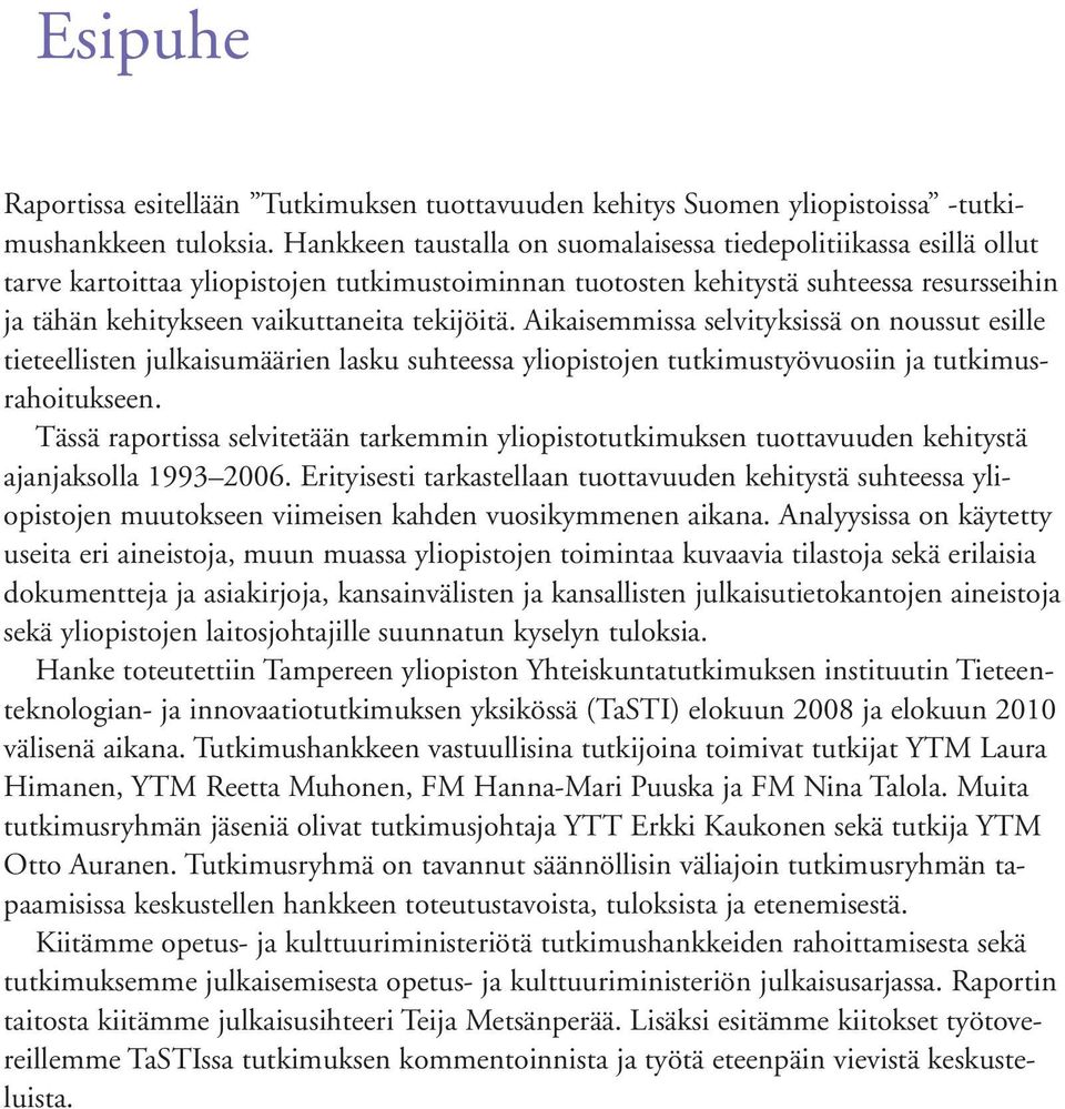 tekijöitä. Aikaisemmissa selvityksissä on noussut esille tieteellisten julkaisumäärien lasku suhteessa yliopistojen tutkimustyövuosiin ja tutkimusrahoitukseen.
