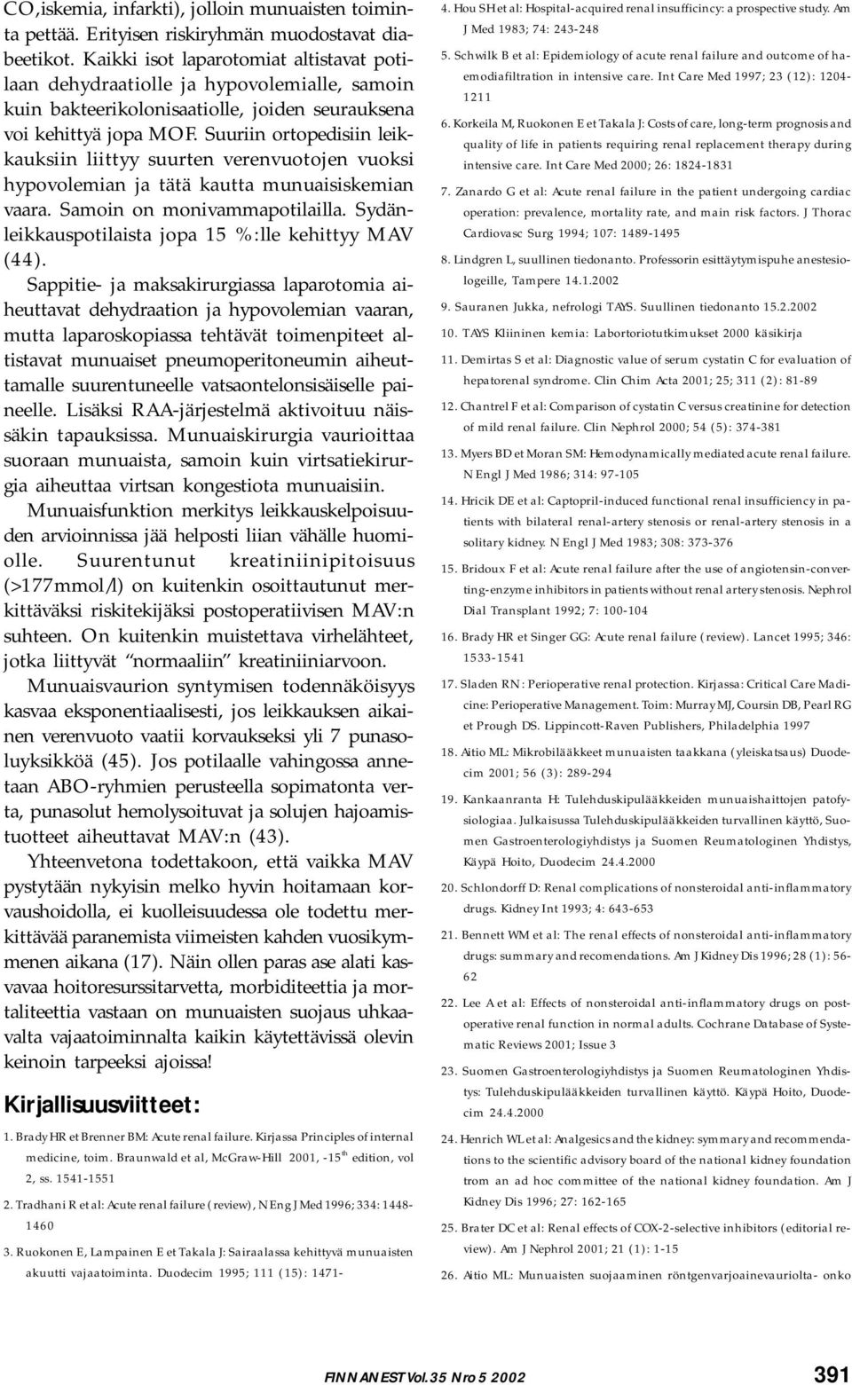 Suuriin ortopedisiin leikkauksiin liittyy suurten verenvuotojen vuoksi hypovolemian ja tätä kautta munuaisiskemian vaara. Samoin on monivammapotilailla.