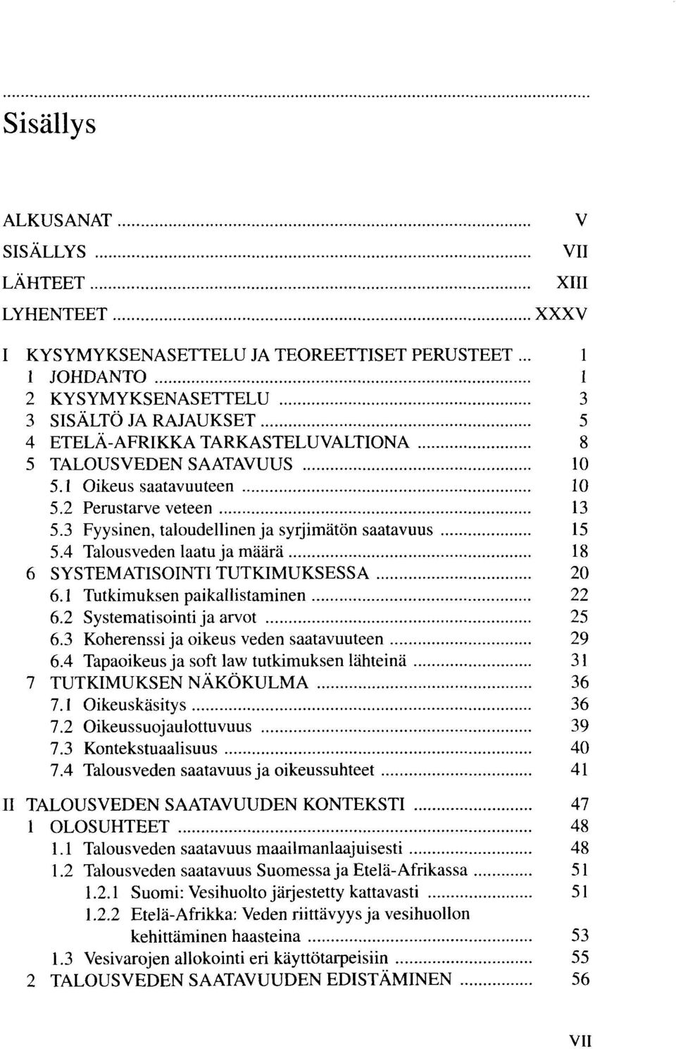 3 Fyysinen, taloudellinen ja syrjimätön saatavuus 15 5.4 Talousveden laatu ja määrä 18 6 SYSTEMATISOINTI TUTKIMUKSESSA 20 6.1 Tutkimuksen paikallistaminen 22 6.2 Systematisointi ja arvot 25 6.