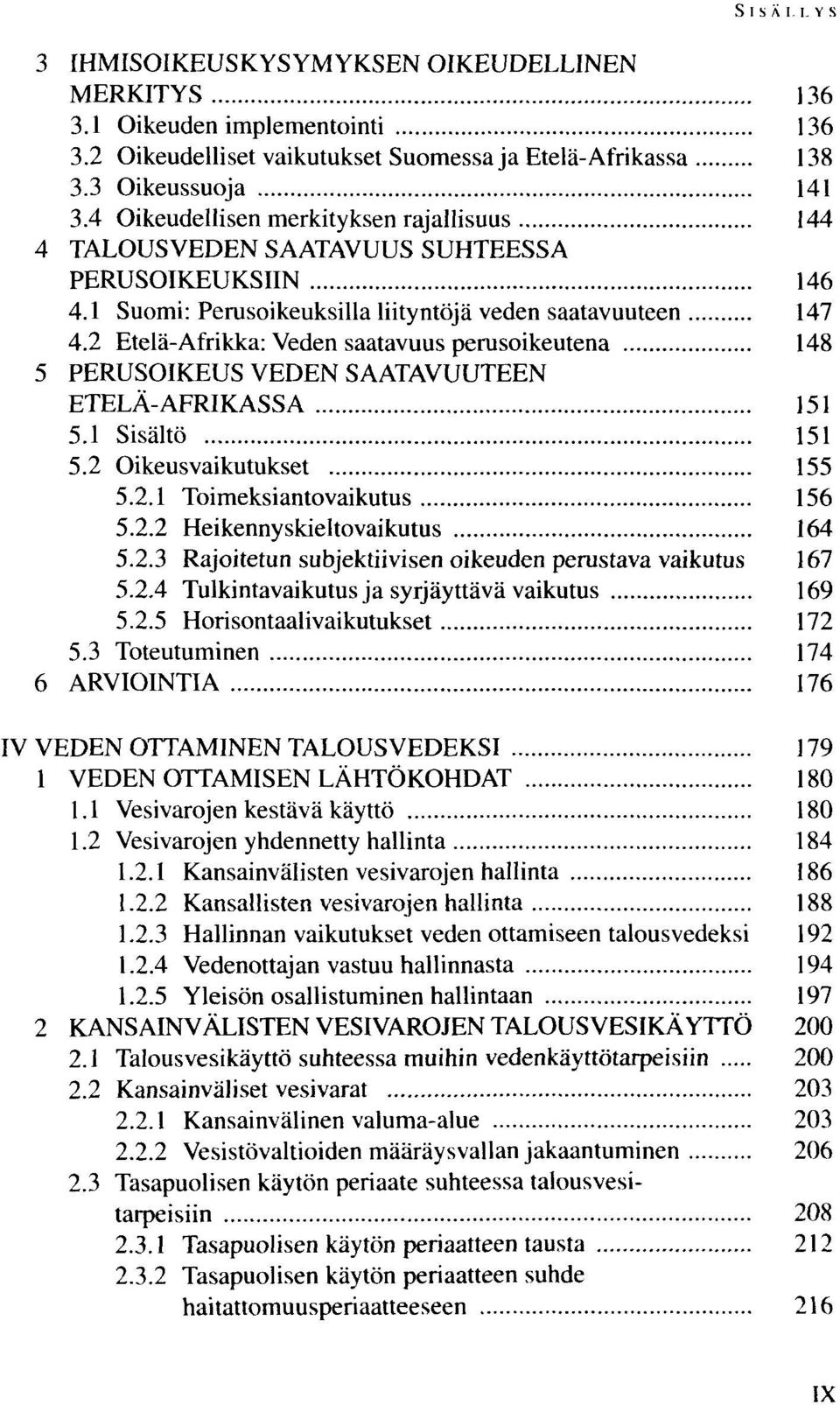 2 Etelä-Afrikka: Veden saatavuus perusoikeutena 148 5 PERUSOIKEUS VEDEN SAATAVUUTEEN ETELÄ-AFRIKASSA 151 5.1 Sisältö 151 5.2 Oikeusvaikutukset 155 5.2.1 Toimeksiantovaikutus 156 5.2.2 Heikennyskieltovaikutus 164 5.