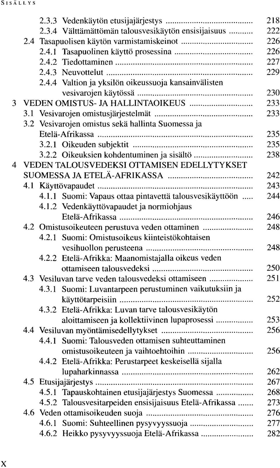 2 Vesivarojen omistus sekä hallinta Suomessa ja Etelä-Afrikassa 235 3.2.1 Oikeuden subjektit 235 3.2.2 Oikeuksien kohdentuminen ja sisältö 238 VEDEN TALOUSVEDEKSI OTTAMISEN EDELLYTYKSET SUOMESSA JA ETELÄ-AFRIKASSA 242 4.