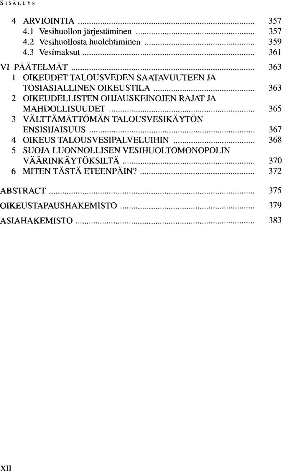 OHJAUSKEINOJEN RAJAT JA MAHDOLLISUUDET 365 3 VÄLTTÄMÄTTÖMÄN TALOUSVESIKÄYTÖN ENSISIJAISUUS 367 4 OIKEUS