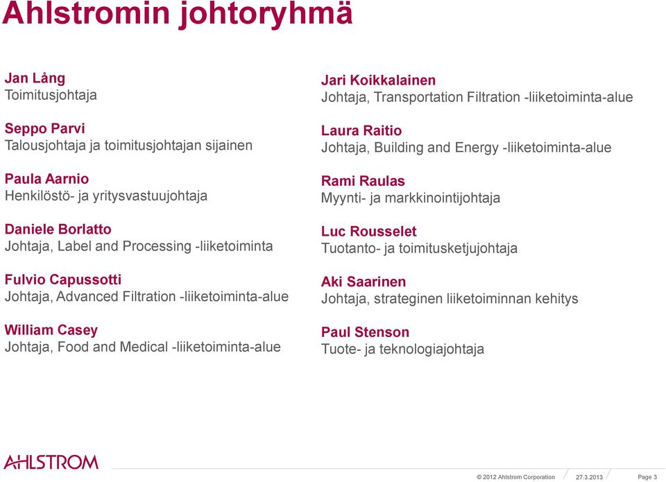 Koikkalainen Johtaja, Transportation Filtration -liiketoiminta-alue Laura Raitio Johtaja, Building and Energy -liiketoiminta-alue Rami Raulas Myynti- ja markkinointijohtaja Luc