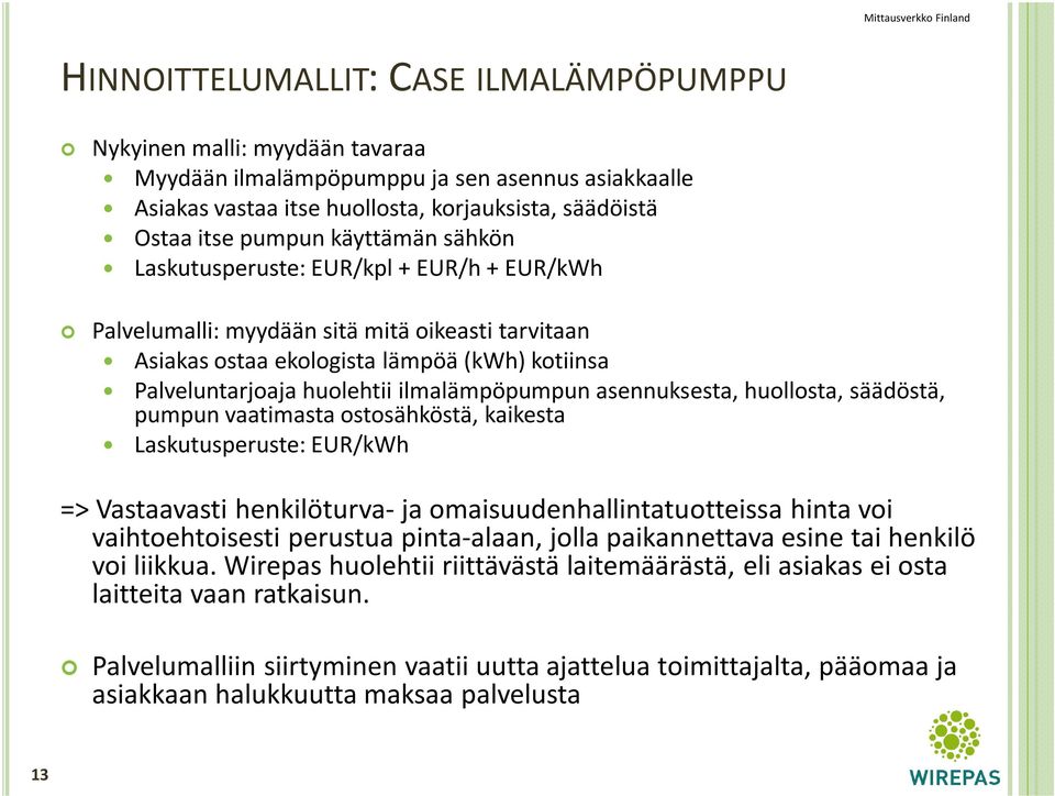 asennuksesta, huollosta, säädöstä, pumpun vaatimasta ostosähköstä, kaikesta Laskutusperuste: EU/kWh => Vastaavasti henkilöturva-ja omaisuudenhallintatuotteissa hinta voi vaihtoehtoisesti perustua
