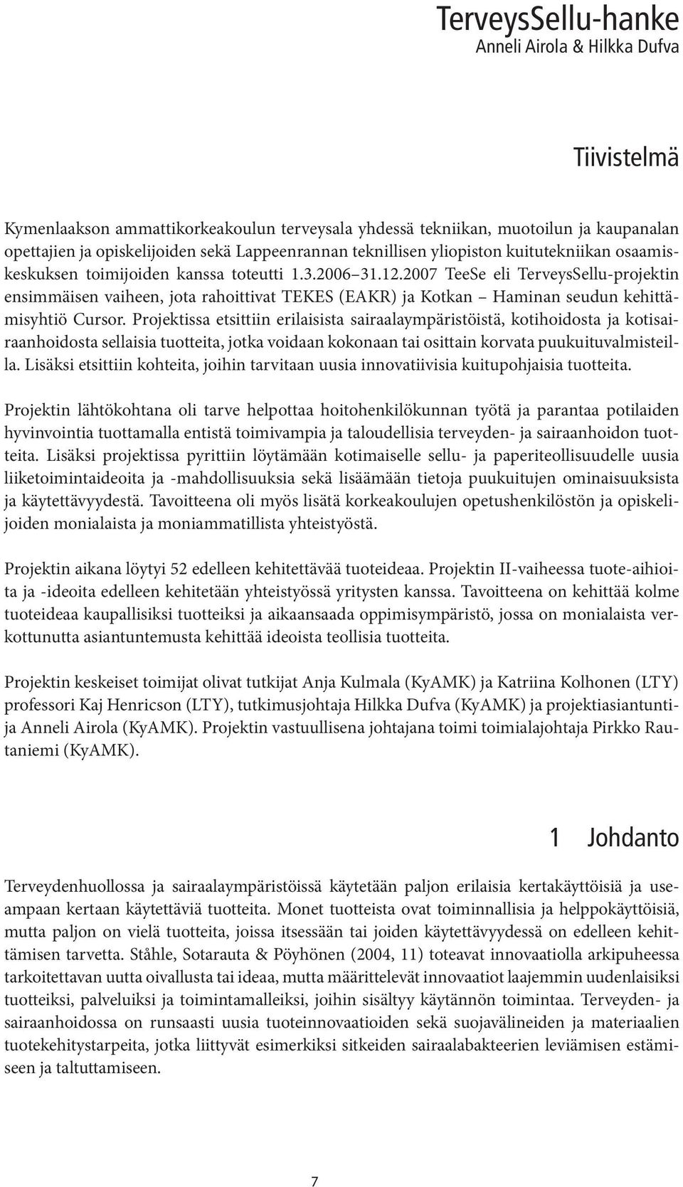 2007 TeeSe eli TerveysSellu-projektin ensimmäisen vaiheen, jota rahoittivat TEKES (EAKR) ja Kotkan Haminan seudun kehittämisyhtiö Cursor.