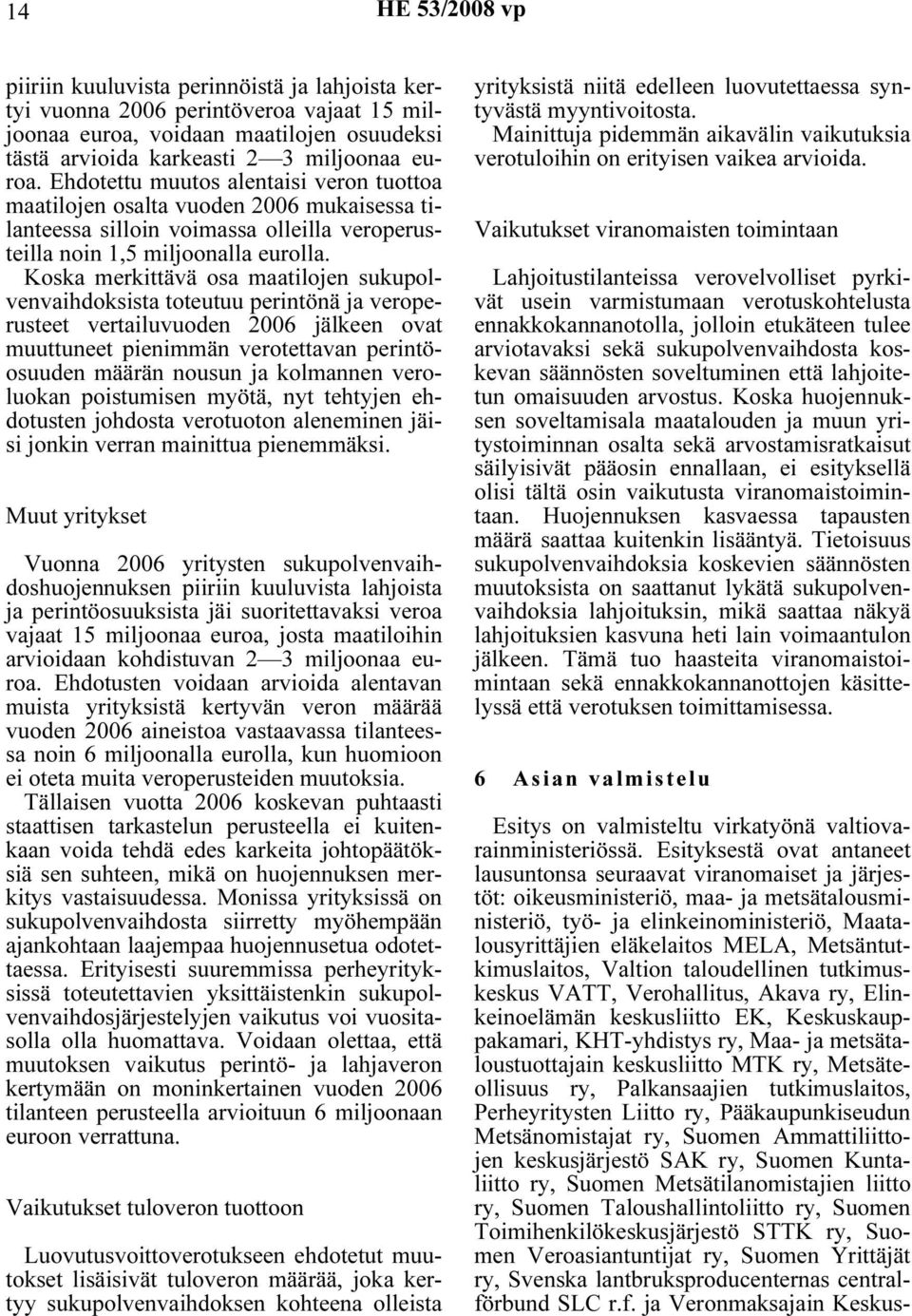 Koska merkittävä osa maatilojen sukupolvenvaihdoksista toteutuu perintönä ja veroperusteet vertailuvuoden 2006 jälkeen ovat muuttuneet pienimmän verotettavan perintöosuuden määrän nousun ja kolmannen