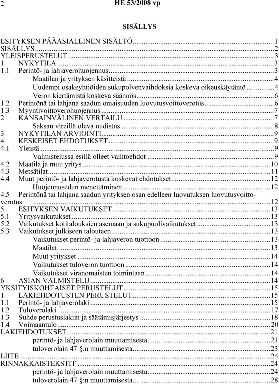 ..7 2 KANSAINVÄLINEN VERTAILU...7 Saksan vireillä oleva uudistus...8 3 NYKYTILAN ARVIOINTI...9 4 KESKEISET EHDOTUKSET...9 4.1 Yleistä...9 Valmistelussa esillä olleet vaihtoehdot...9 4.2 Maatila ja muu yritys.