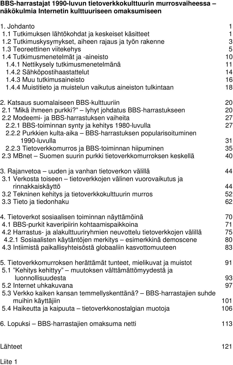 4.4 Muistitieto ja muistelun vaikutus aineiston tulkintaan 18 2. Katsaus suomalaiseen BBS-kulttuuriin 20 2.1 Mikä ihmeen purkki? lyhyt johdatus BBS-harrastukseen 20 2.