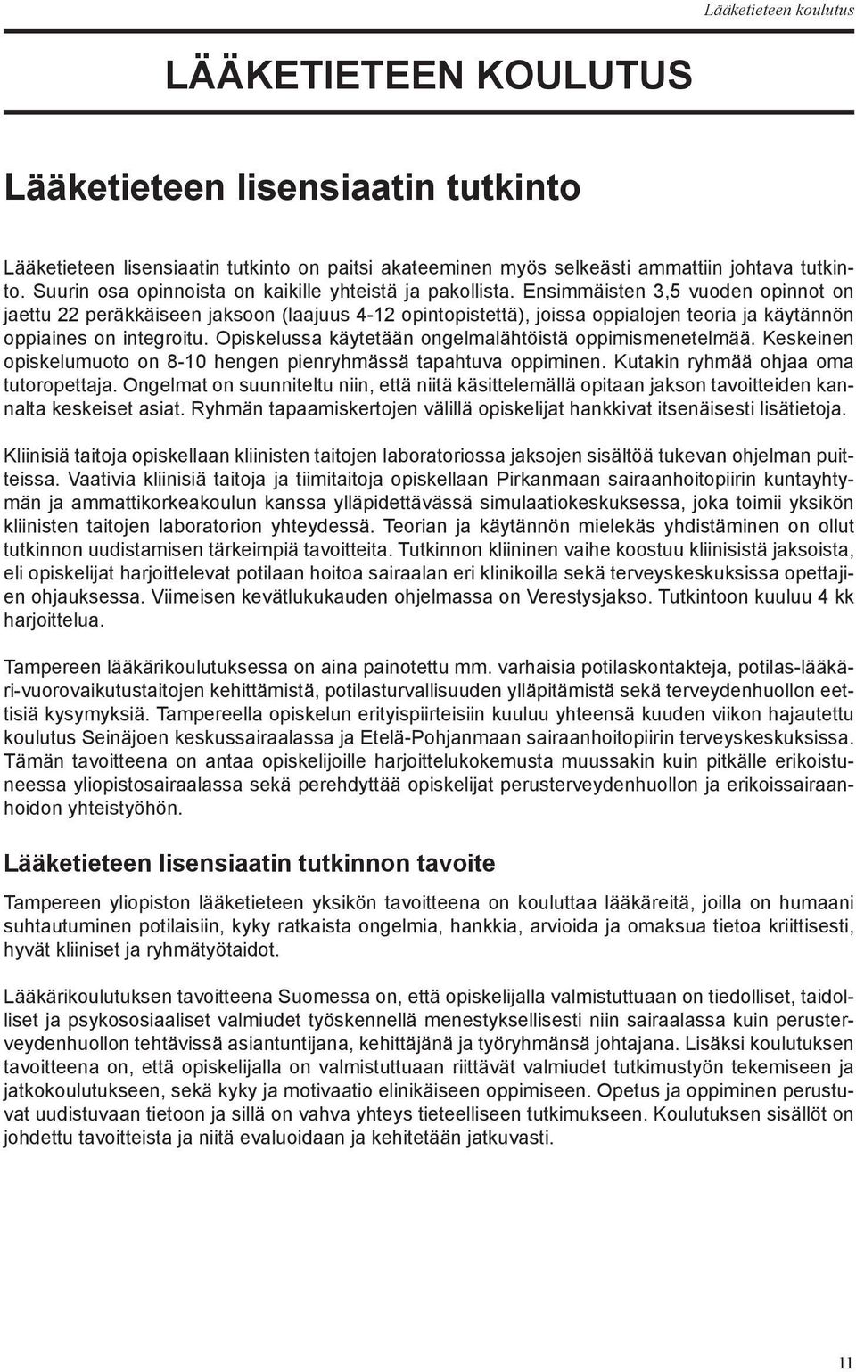Ensimmäisten 3,5 vuoden opinnot on jaettu 22 peräkkäiseen jaksoon (laajuus 4-12 opintopistettä), joissa oppialojen teoria ja käytännön oppiaines on integroitu.