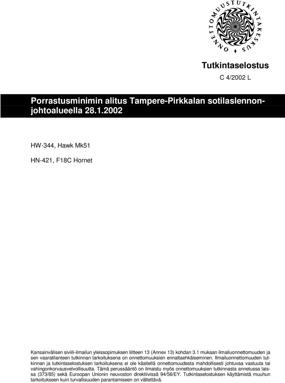 1 mukaan ilmailuonnettomuuden ja sen vaaratilanteen tutkinnan tarkoituksena on onnettomuuksien ennaltaehkäiseminen.