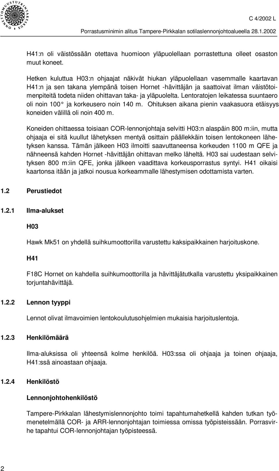 taka- ja yläpuolelta. Lentoratojen leikatessa suuntaero oli noin 100 ja korkeusero noin 140 m. Ohituksen aikana pienin vaakasuora etäisyys koneiden välillä oli noin 400 m.