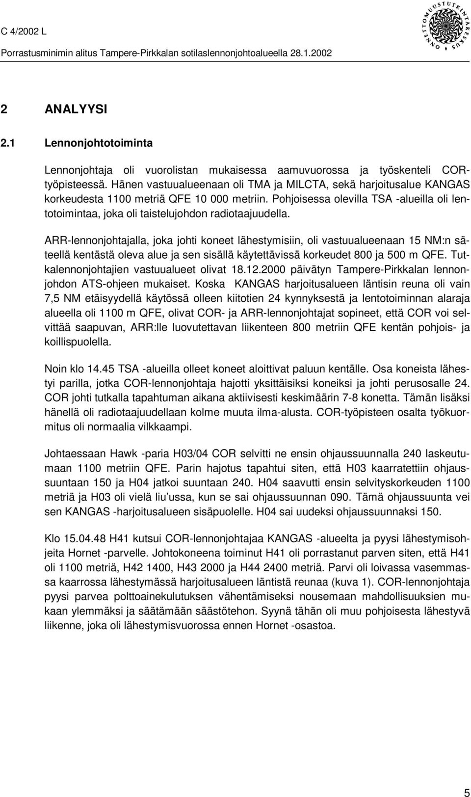 Pohjoisessa olevilla TSA -alueilla oli lentotoimintaa, joka oli taistelujohdon radiotaajuudella.