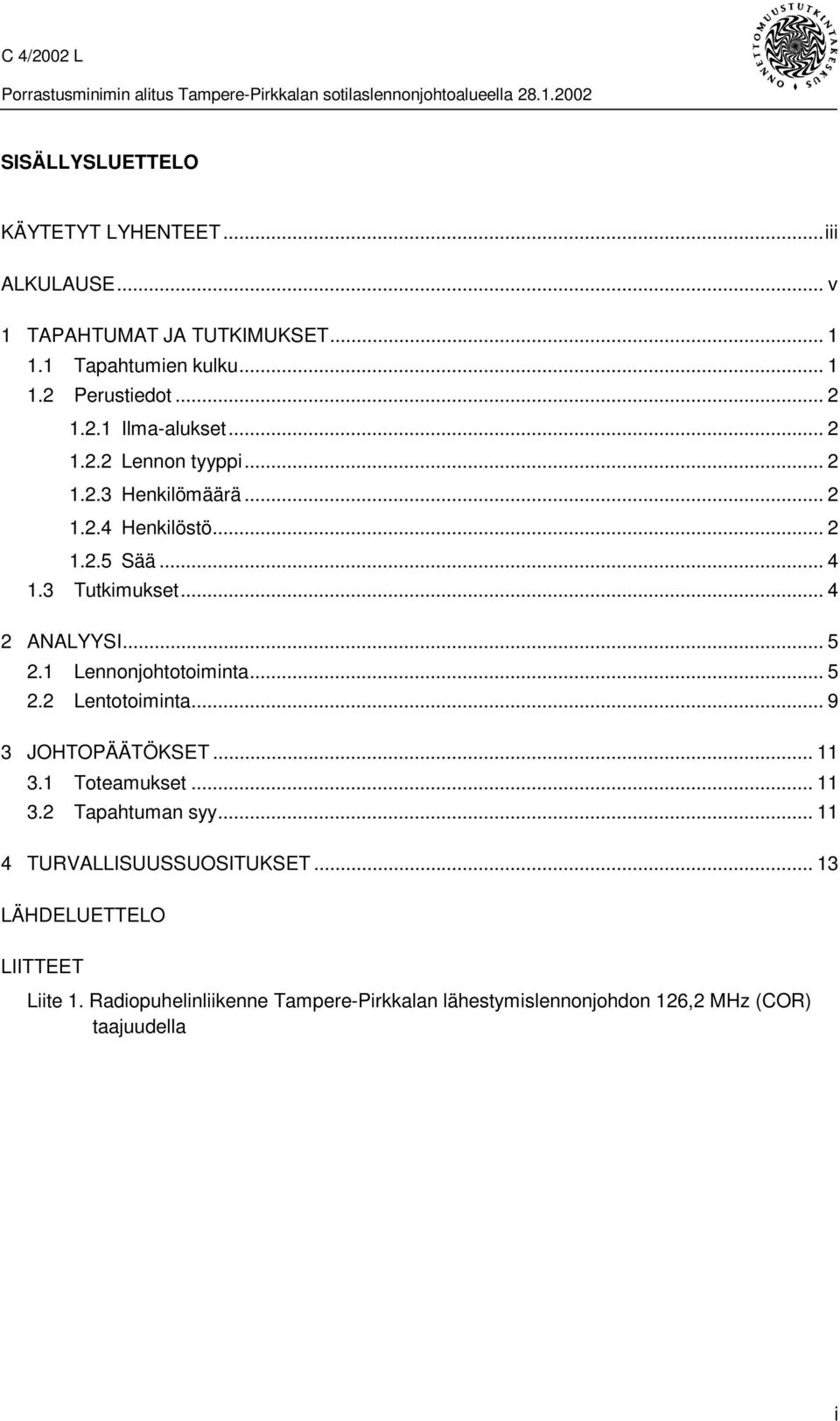 .. 5 2.1 Lennonjohtotoiminta... 5 2.2 Lentotoiminta... 9 3 JOHTOPÄÄTÖKSET...11 3.1 Toteamukset... 11 3.2 Tapahtuman syy.