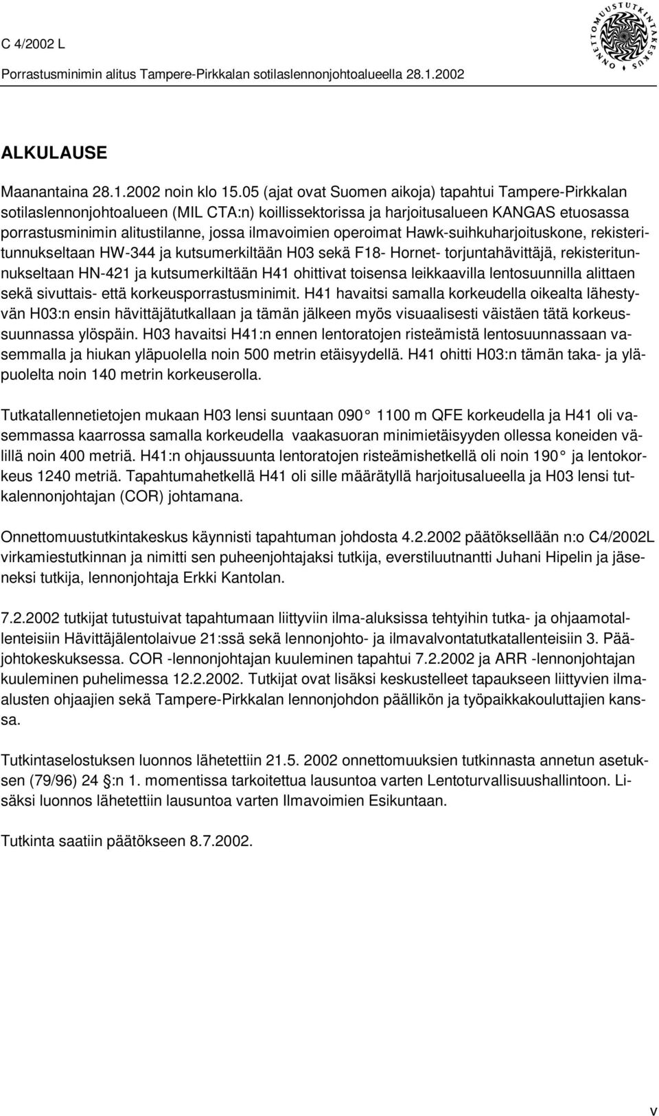 operoimat Hawk-suihkuharjoituskone, rekisteritunnukseltaan HW-344 ja kutsumerkiltään H03 sekä F18- Hornet- torjuntahävittäjä, rekisteritunnukseltaan HN-421 ja kutsumerkiltään H41 ohittivat toisensa