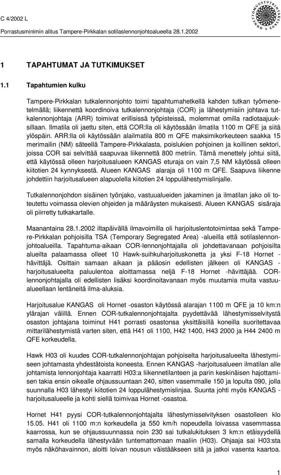 tutkalennonjohtaja (ARR) toimivat erillisissä työpisteissä, molemmat omilla radiotaajuuksillaan. Ilmatila oli jaettu siten, että COR:lla oli käytössään ilmatila 1100 m QFE ja siitä ylöspäin.