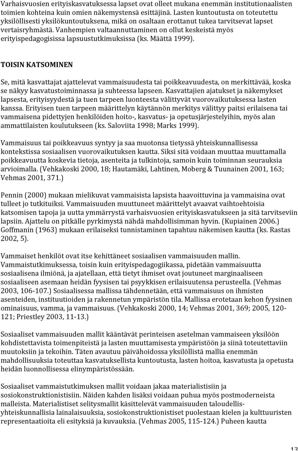 Vanhempien valtaannuttaminen on ollut keskeistä myös erityispedagogisissa lapsuustutkimuksissa (ks. Määttä 1999).