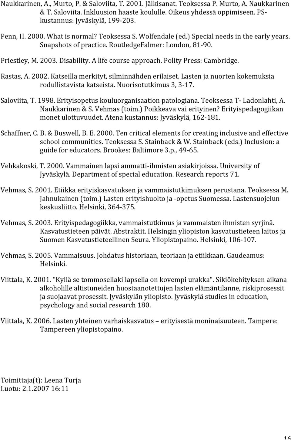 2003. Disability. A life course approach. Polity Press: Cambridge. Rastas, A. 2002. Katseilla merkityt, silminnähden erilaiset. Lasten ja nuorten kokemuksia rodullistavista katseista.