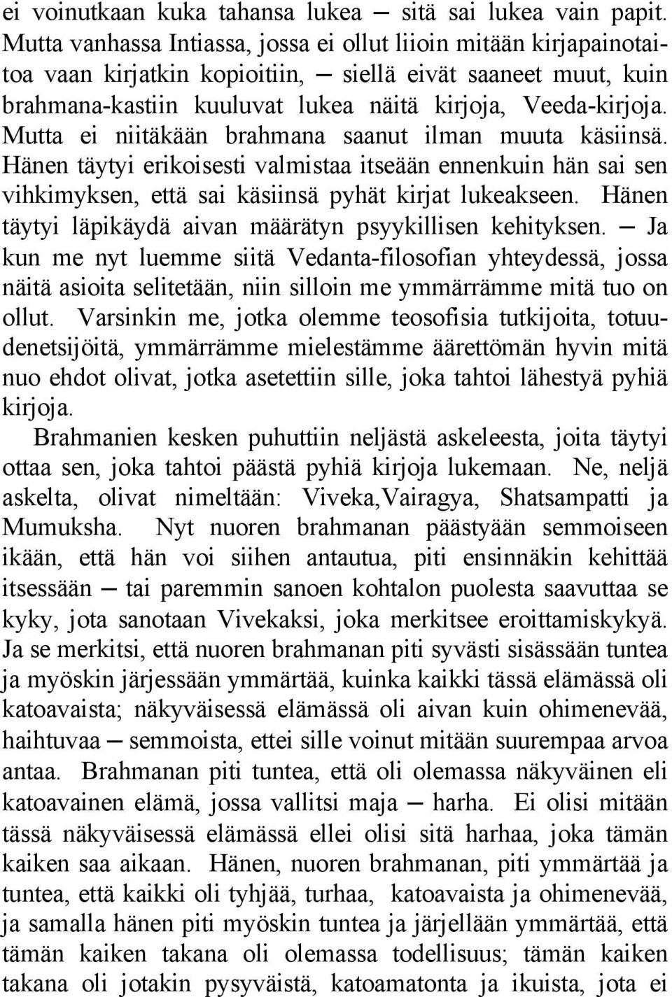 Mutta ei niitäkään brahmana saanut ilman muuta käsiinsä. Hänen täytyi erikoisesti valmistaa itseään ennenkuin hän sai sen vihkimyksen, että sai käsiinsä pyhät kirjat lukeakseen.