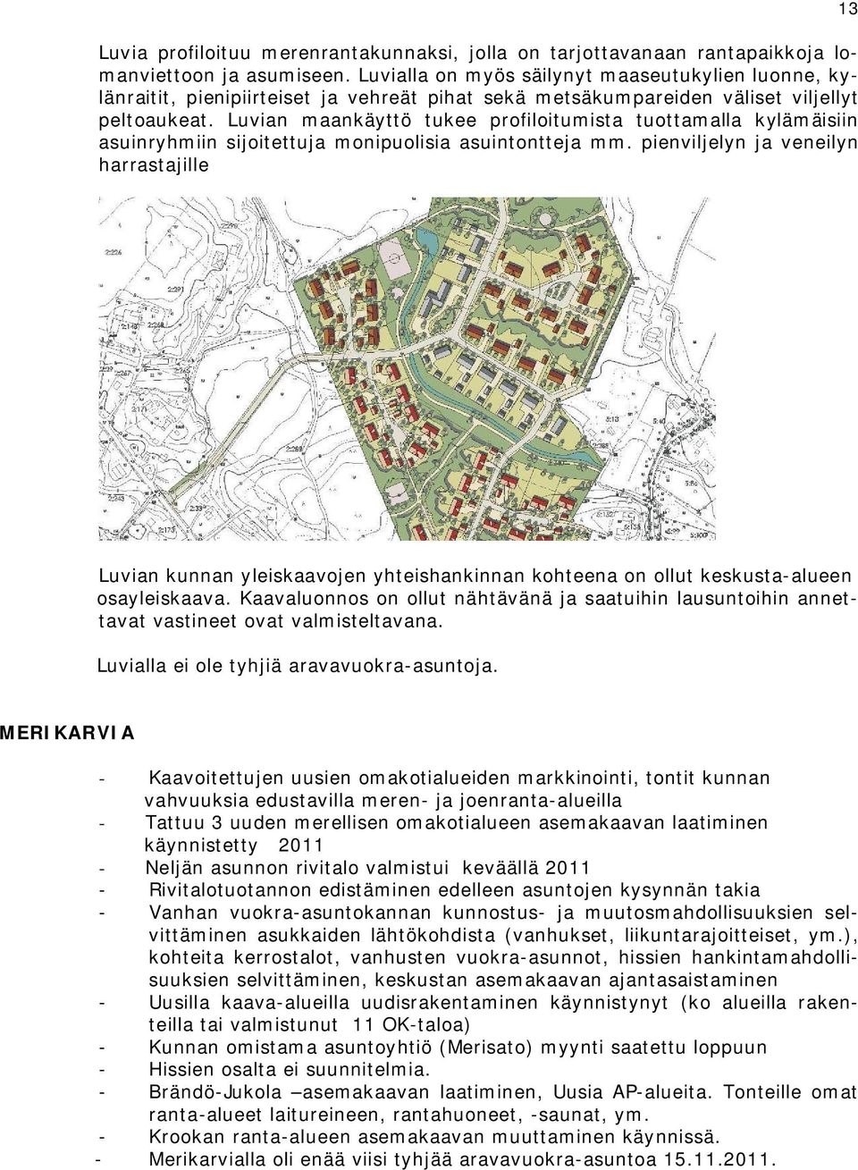 Luvian maankäyttö tukee profiloitumista tuottamalla kylämäisiin asuinryhmiin sijoitettuja monipuolisia asuintontteja mm.