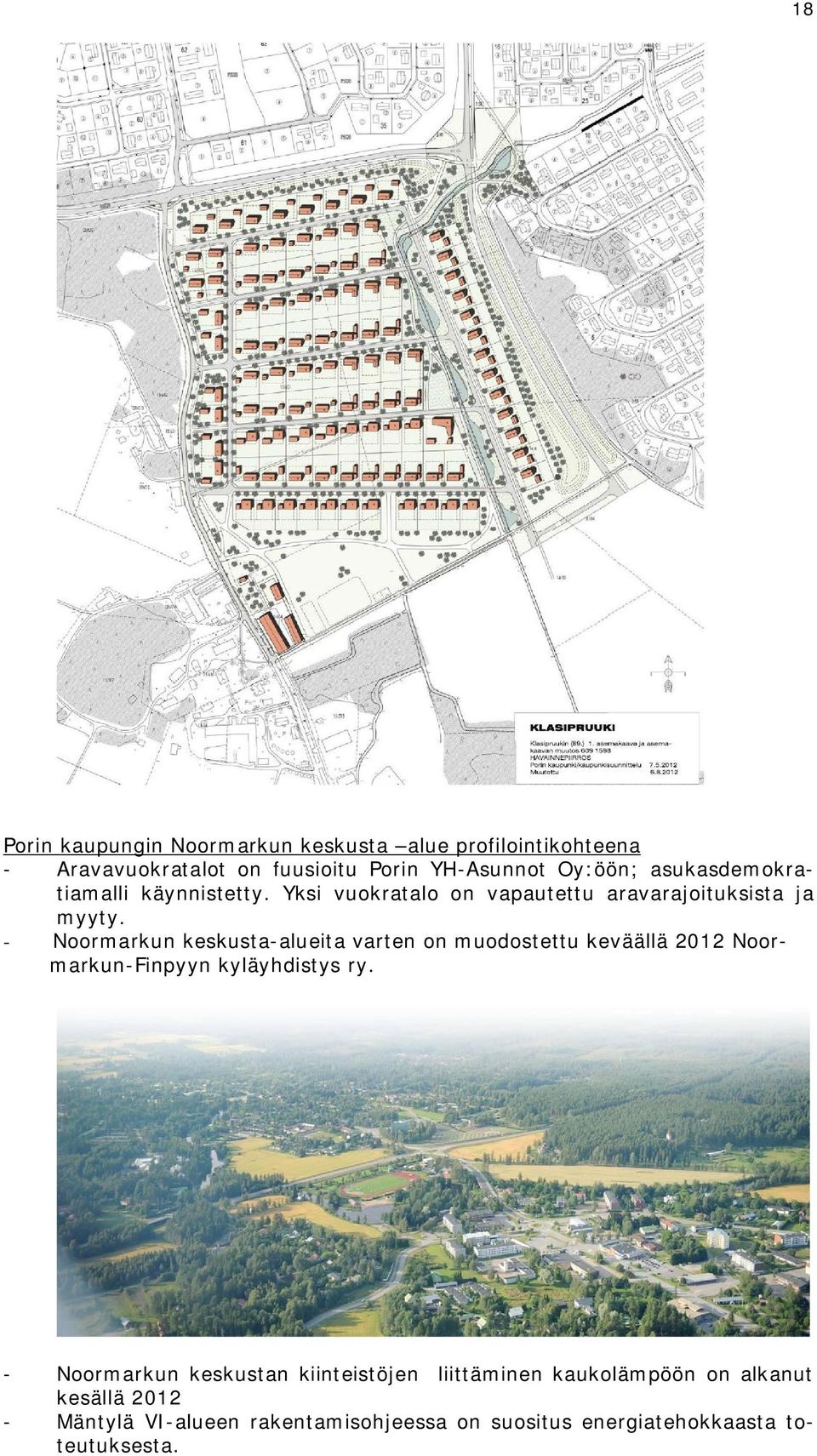 - Noormarkun keskusta-alueita varten on muodostettu keväällä 2012 Noormarkun-Finpyyn kyläyhdistys ry.