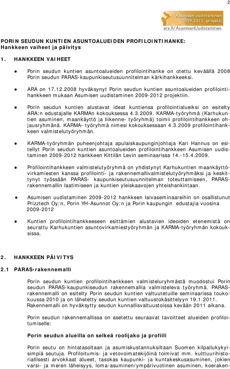 2008 hyväksynyt Porin seudun kuntien asuntoalueiden profilointihankkeen mukaan Asumisen uudistaminen 2009-2012 projektiin.