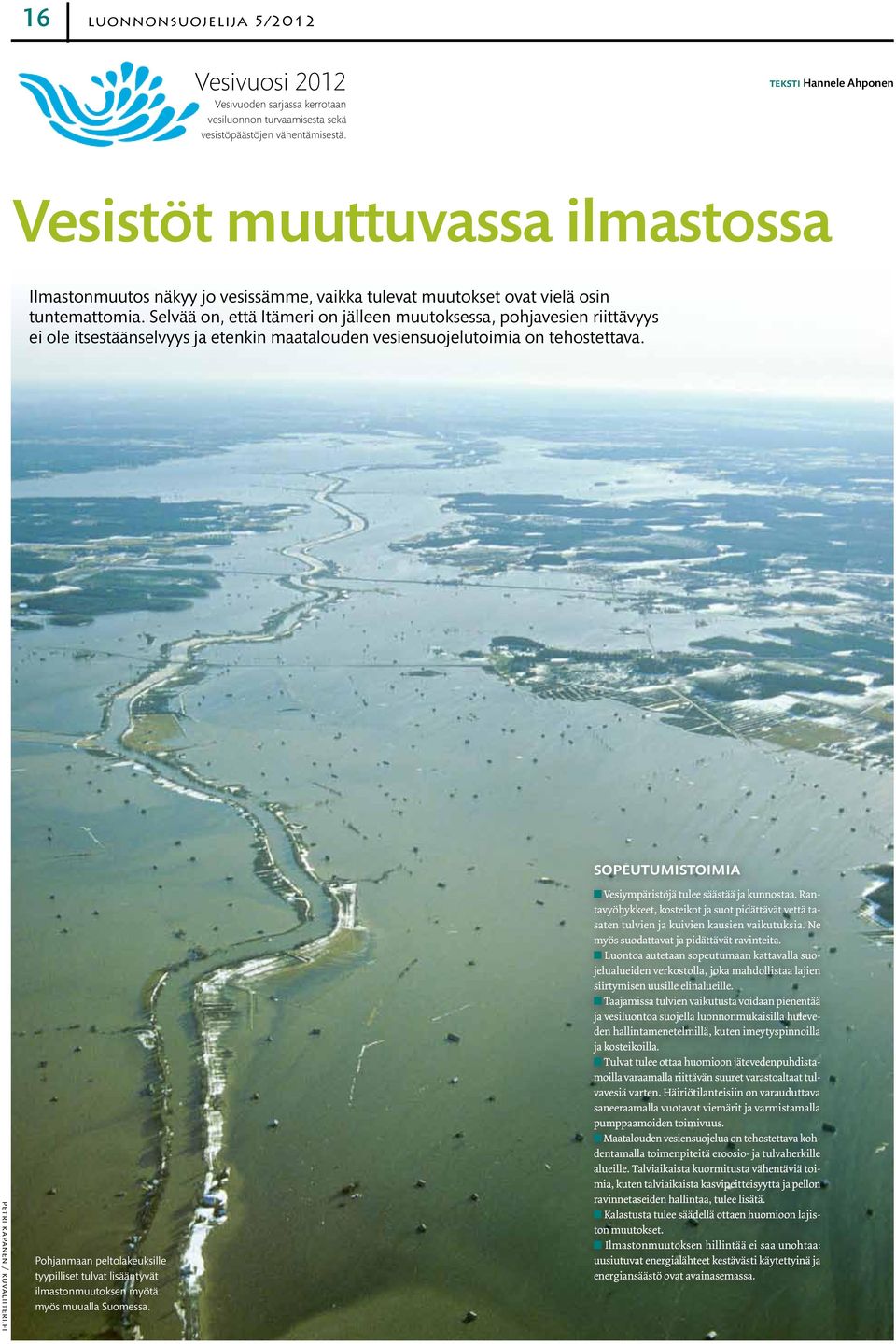 Selvää on, että Itämeri on jälleen muutoksessa, pohjavesien riittävyys ei ole itsestäänselvyys ja etenkin maatalouden vesiensuojelutoimia on tehostettava. sopeutumistoimia petri kapanen / kuvaliiteri.