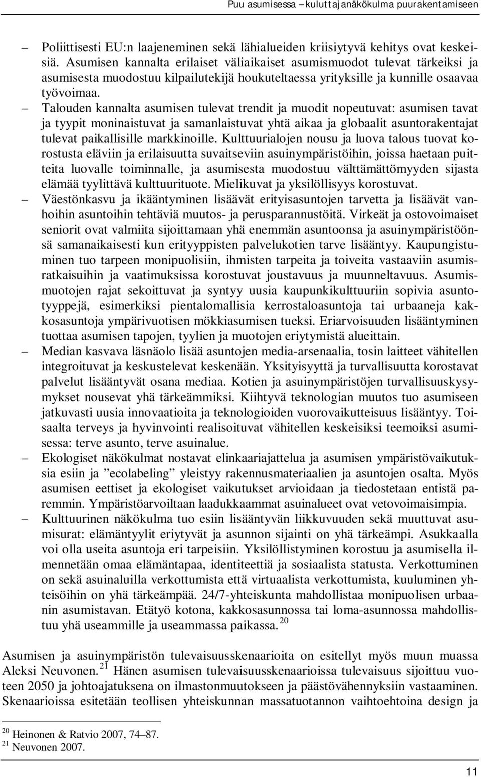 Talouden kannalta asumisen tulevat trendit ja muodit nopeutuvat: asumisen tavat ja tyypit moninaistuvat ja samanlaistuvat yhtä aikaa ja globaalit asuntorakentajat tulevat paikallisille markkinoille.