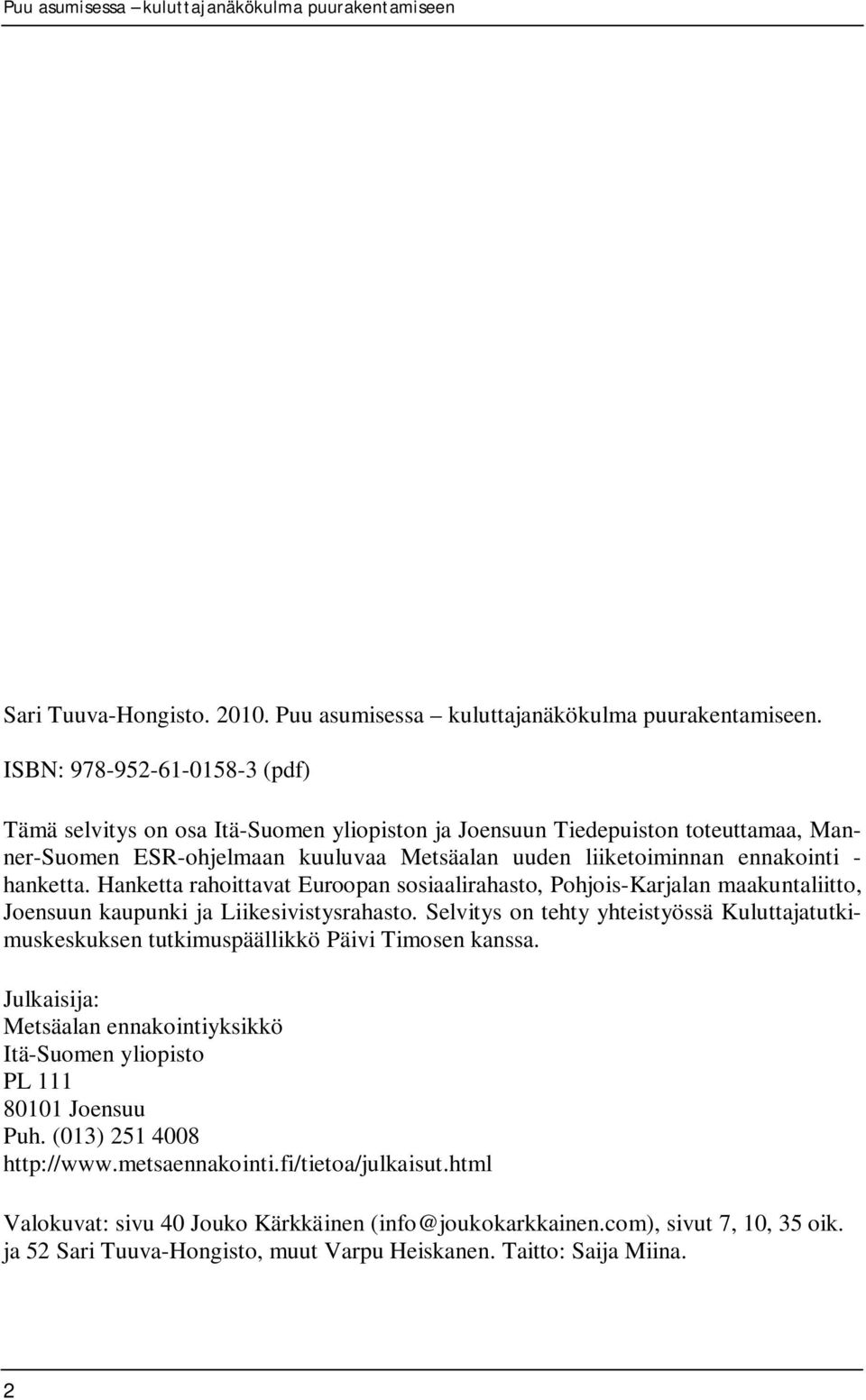 hanketta. Hanketta rahoittavat Euroopan sosiaalirahasto, Pohjois-Karjalan maakuntaliitto, Joensuun kaupunki ja Liikesivistysrahasto.