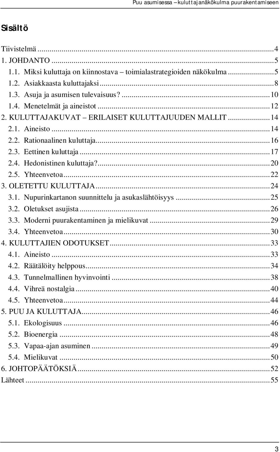 .. 22 3. OLETETTU KULUTTAJA... 24 3.1. Nupurinkartanon suunnittelu ja asukaslähtöisyys... 25 3.2. Oletukset asujista... 26 3.3. Moderni puurakentaminen ja mielikuvat... 29 3.4. Yhteenvetoa... 30 4.