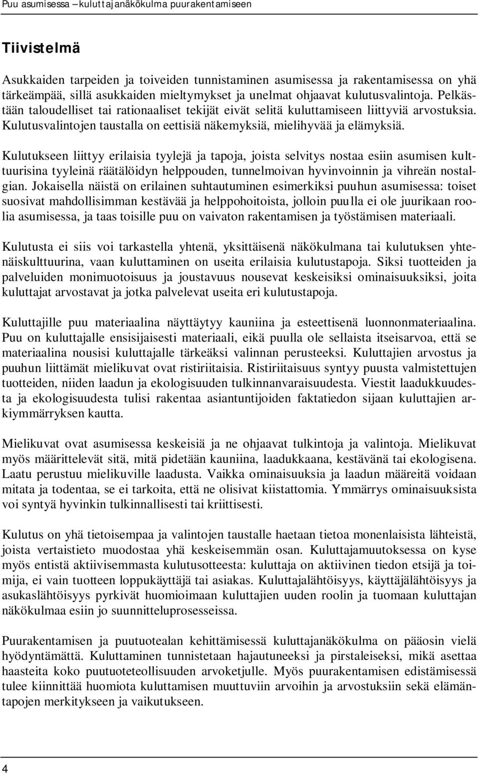 Kulutukseen liittyy erilaisia tyylejä ja tapoja, joista selvitys nostaa esiin asumisen kulttuurisina tyyleinä räätälöidyn helppouden, tunnelmoivan hyvinvoinnin ja vihreän nostalgian.