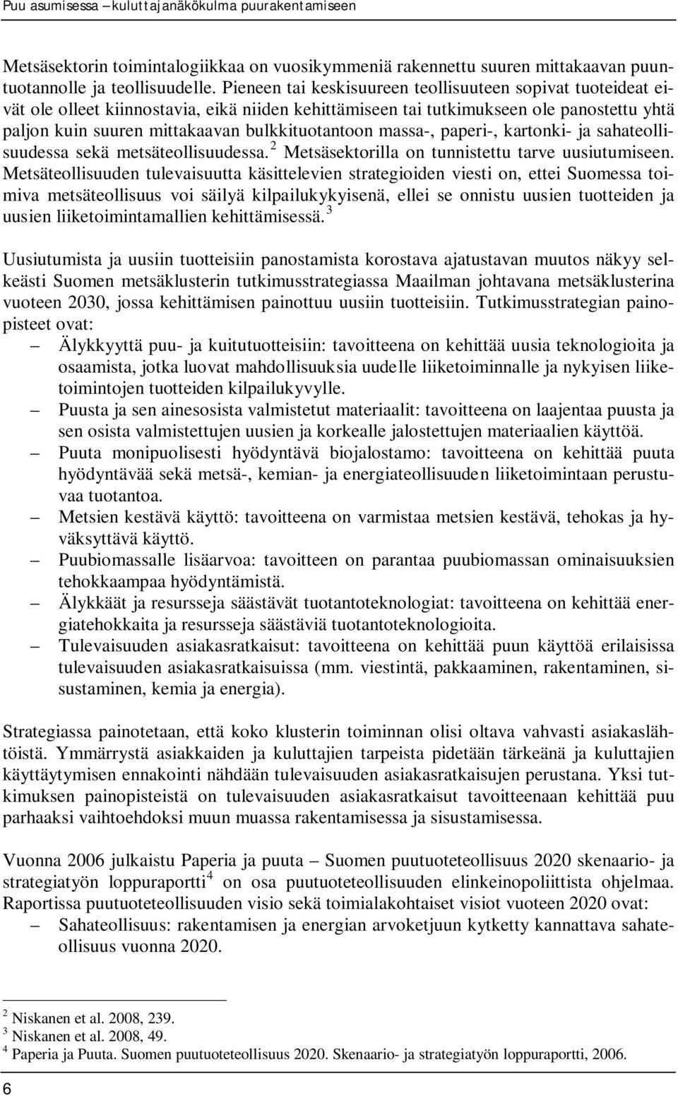 massa-, paperi-, kartonki- ja sahateollisuudessa sekä metsäteollisuudessa. 2 Metsäsektorilla on tunnistettu tarve uusiutumiseen.