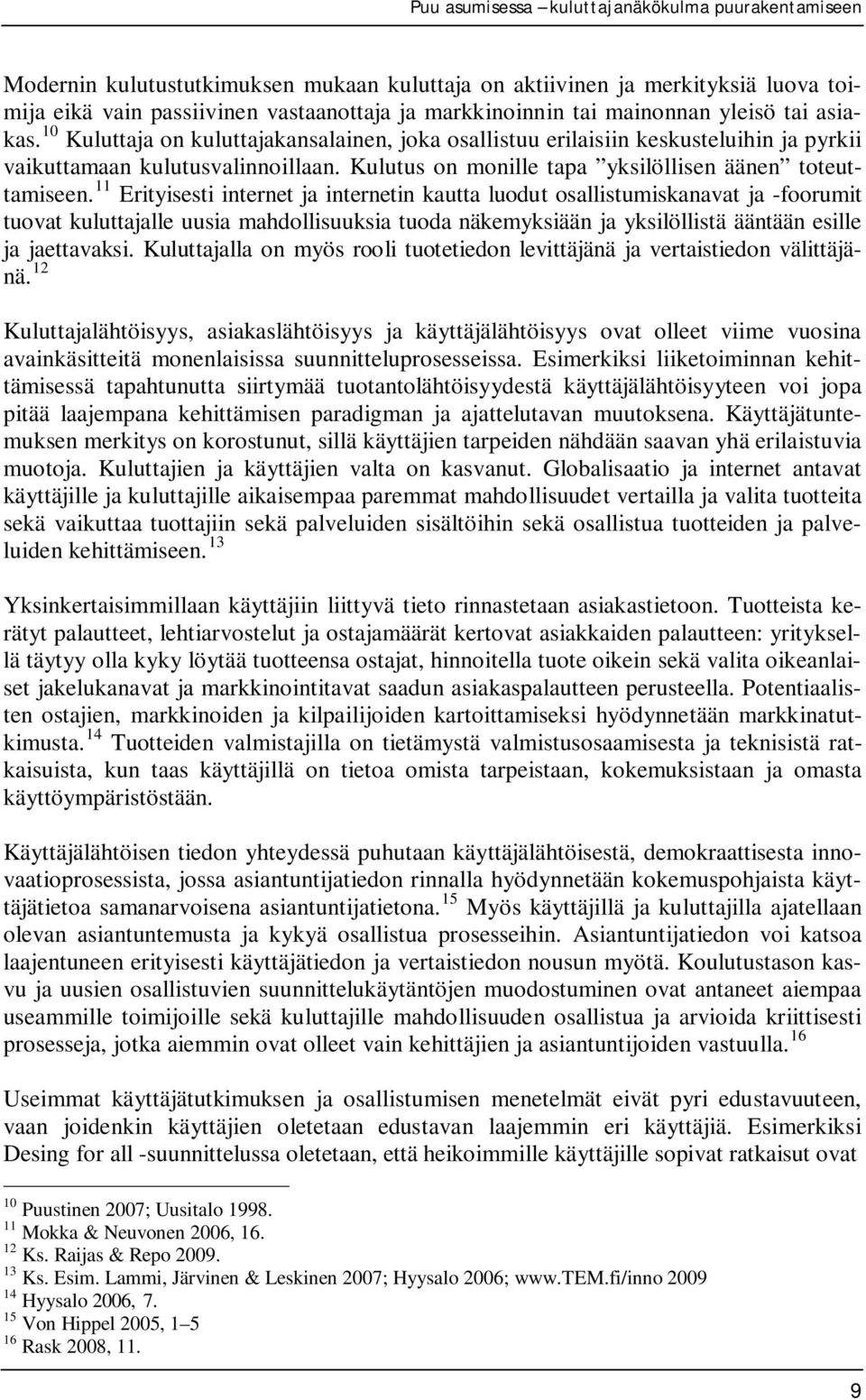 11 Erityisesti internet ja internetin kautta luodut osallistumiskanavat ja -foorumit tuovat kuluttajalle uusia mahdollisuuksia tuoda näkemyksiään ja yksilöllistä ääntään esille ja jaettavaksi.