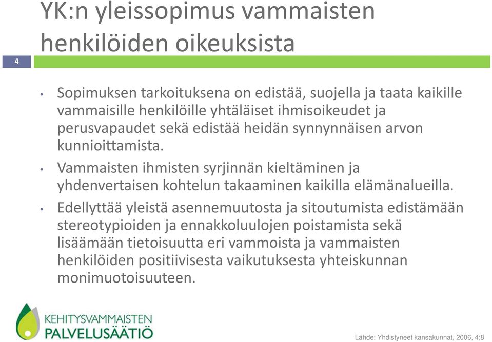 Vammaisten ihmisten syrjinnän kieltäminen ja yhdenvertaisen kohtelun takaaminen kaikilla elämänalueilla.