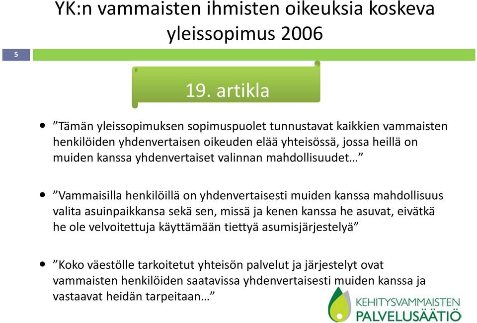 kanssa yhdenvertaiset valinnan mahdollisuudet Vammaisilla henkilöillä on yhdenvertaisesti muiden kanssa mahdollisuus valita asuinpaikkansa sekä sen, missä