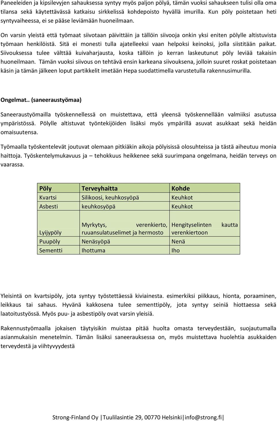 On varsin yleistä että työmaat siivotaan päivittäin ja tällöin siivooja onkin yksi eniten pölylle altistuvista työmaan henkilöistä.