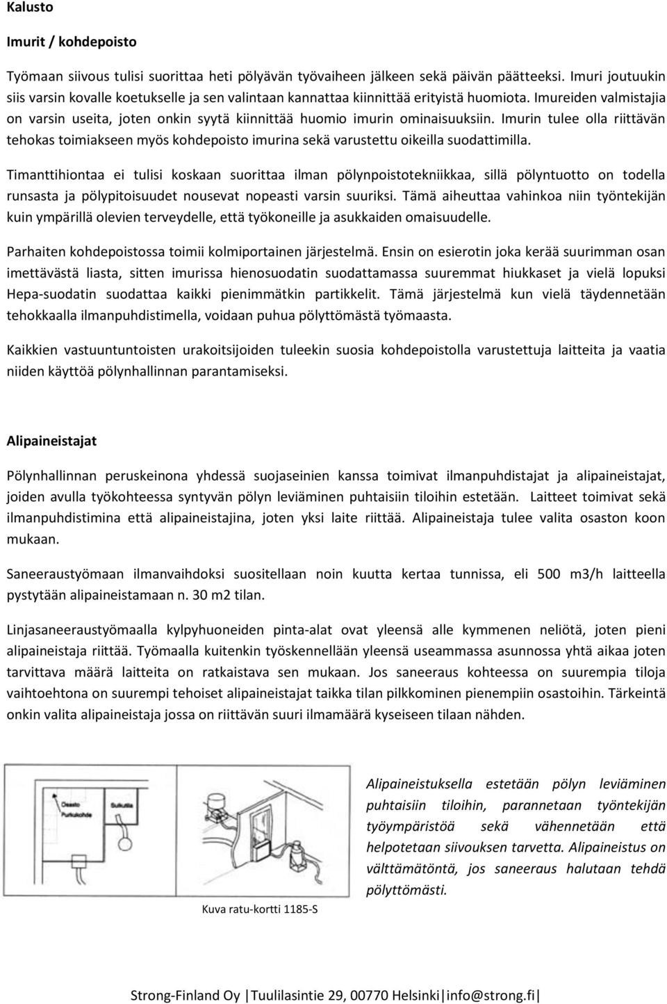 Imureiden valmistajia on varsin useita, joten onkin syytä kiinnittää huomio imurin ominaisuuksiin.