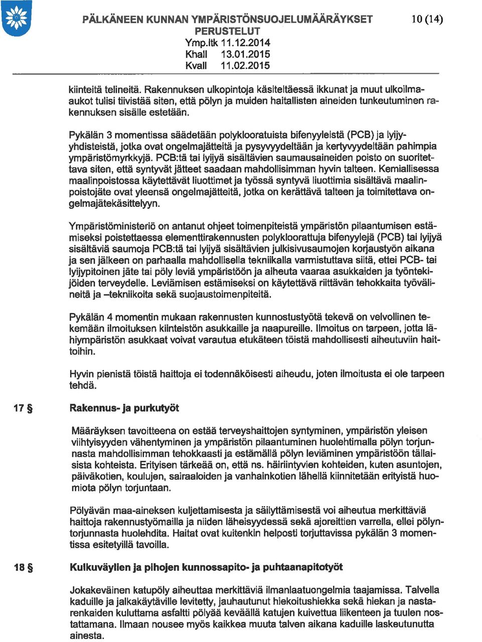 Pykälän 3 momentissa säädetään polyklooratuista bifenyyleistä (PCB) ja lyijyyhdisteistä, jotka ovat ongelmajätteitä Ja pysyvyydeltään ja kertyvyydeltään pahimpia ympäristömyrkkyjä.