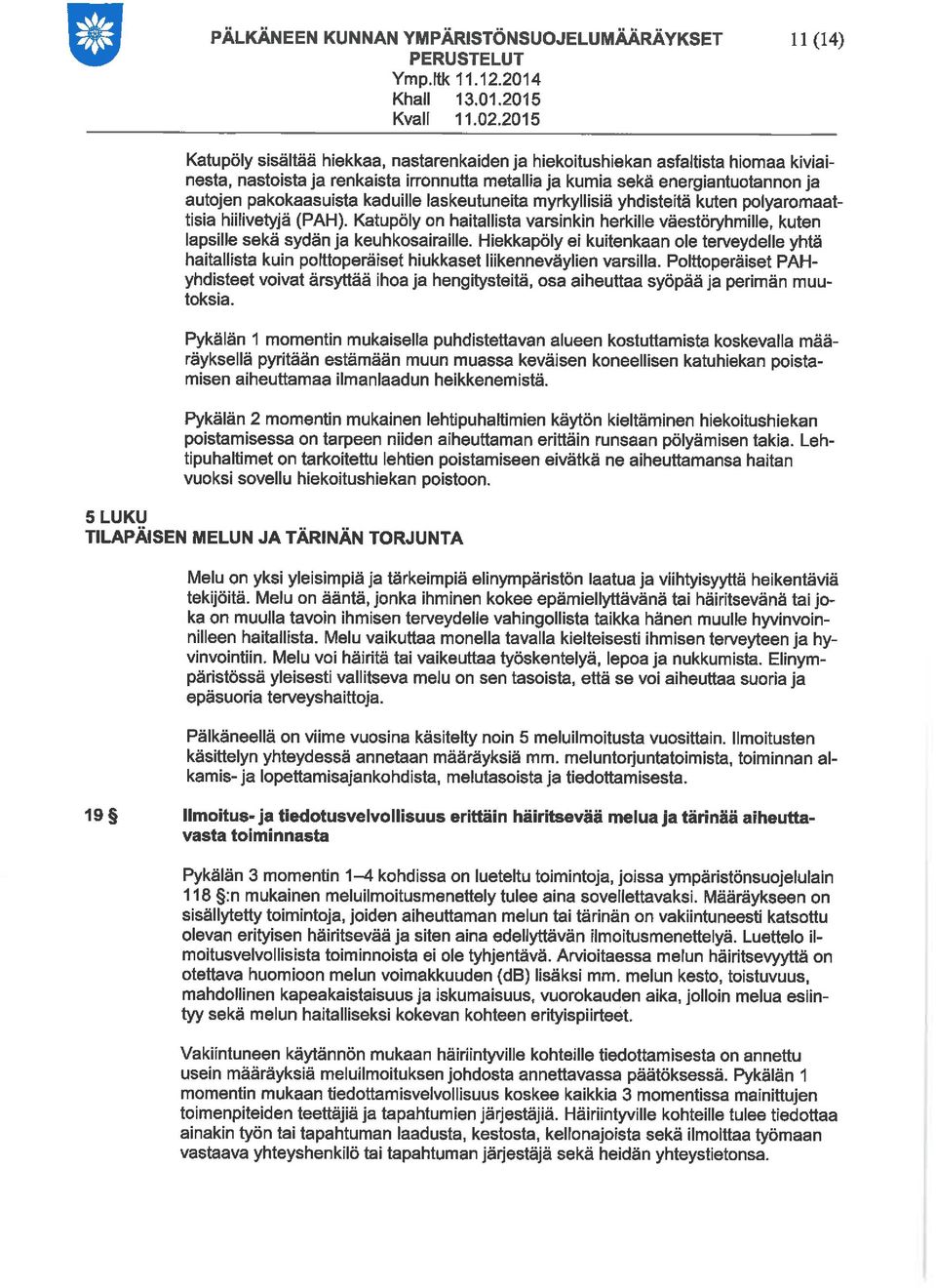 kaduille laskeutuneita myrkyllisiä yhdisteitä kuten polyaromaattisia hiilivetyjä (PAH). Katupöly on haitallista varsinkin herkille väestöryhmille, kuten lapsille sekä sydän ja keuhkosairaille.