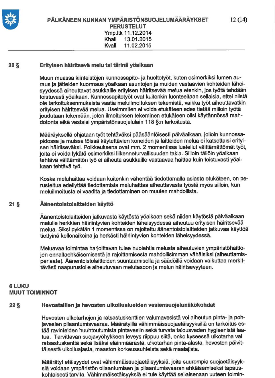 vastaavien kohteiden läheisyydessä aiheuttavat asukkaille erityisen häiritsevää melua etenkin, jos työtä tehdään toistuvasti yöaikaan.