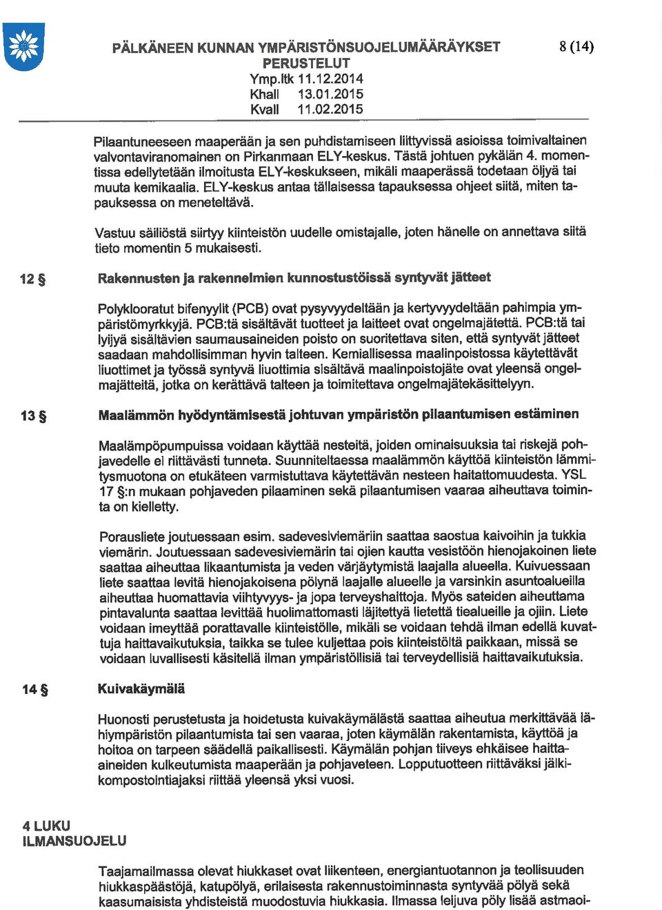 momentissa edellytetään ilmoitusta ELY-keskukseen, mikäli maaperässä todetaan öljyä tai muuta kemikaalia. ELY-keskus antaa tällaisessa tapauksessa ohjeet siitä, miten tapauksessa on meneteltävä.