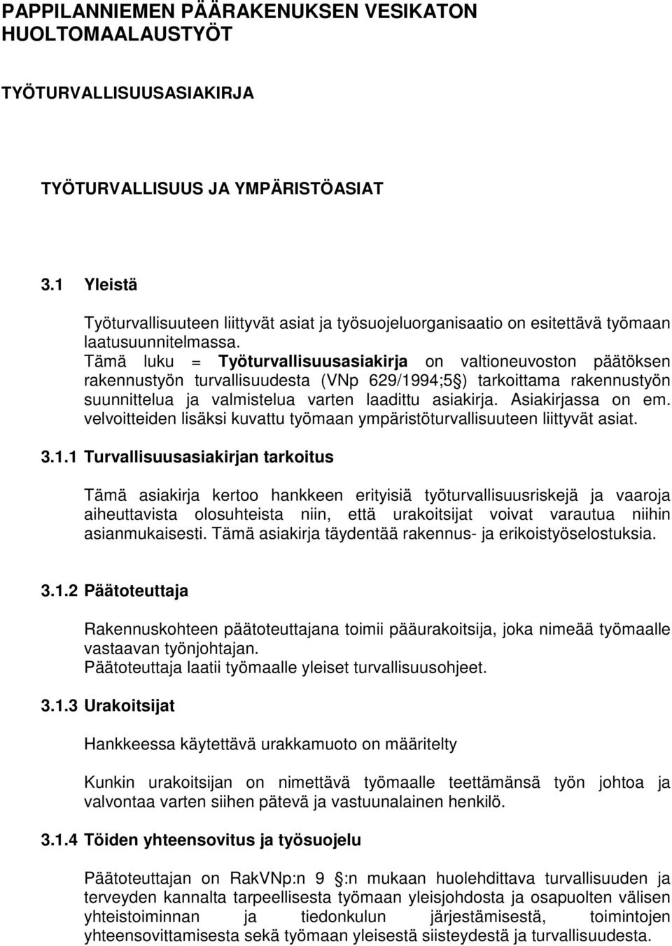 Tämä luku = Työturvallisuusasiakirja on valtioneuvoston päätöksen rakennustyön turvallisuudesta (VNp 629/1994;5 ) tarkoittama rakennustyön suunnittelua ja valmistelua varten laadittu asiakirja.