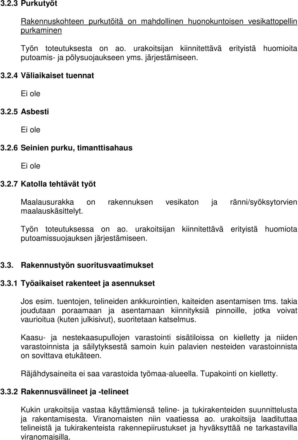 4 Väliaikaiset tuennat Ei ole 3.2.5 Asbesti Ei ole 3.2.6 Seinien purku, timanttisahaus Ei ole 3.2.7 Katolla tehtävät työt Maalausurakka on rakennuksen vesikaton ja ränni/syöksytorvien maalauskäsittelyt.