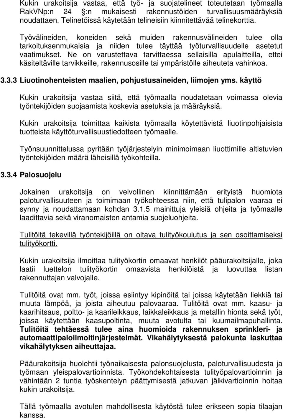 Työvälineiden, koneiden sekä muiden rakennusvälineiden tulee olla tarkoituksenmukaisia ja niiden tulee täyttää työturvallisuudelle asetetut vaatimukset.