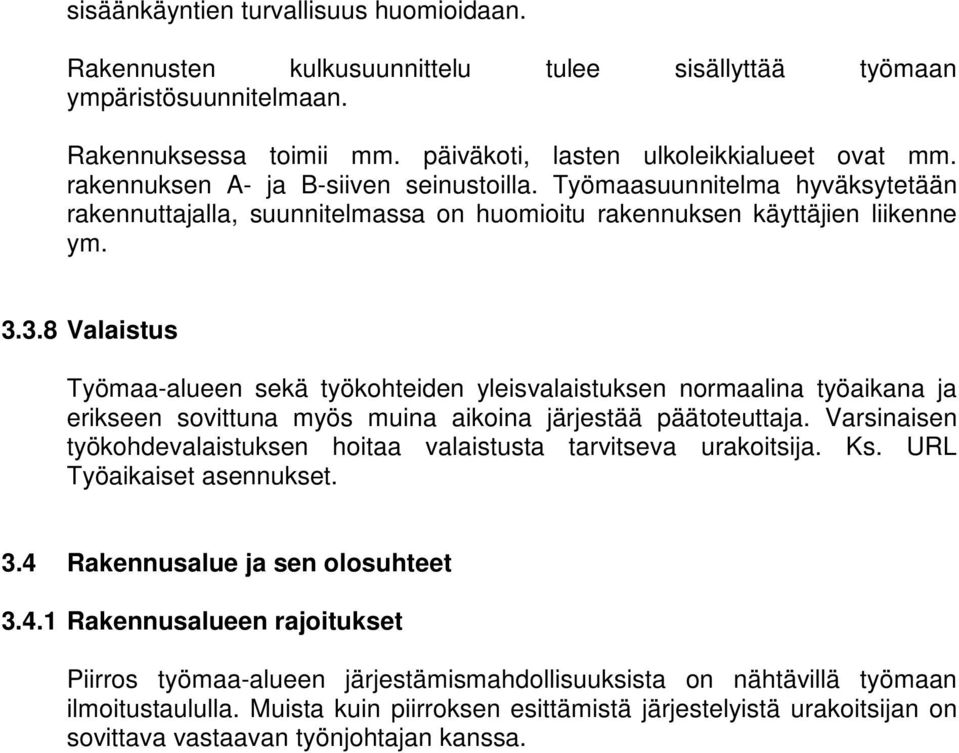 3.8 Valaistus Työmaa-alueen sekä työkohteiden yleisvalaistuksen normaalina työaikana ja erikseen sovittuna myös muina aikoina järjestää päätoteuttaja.