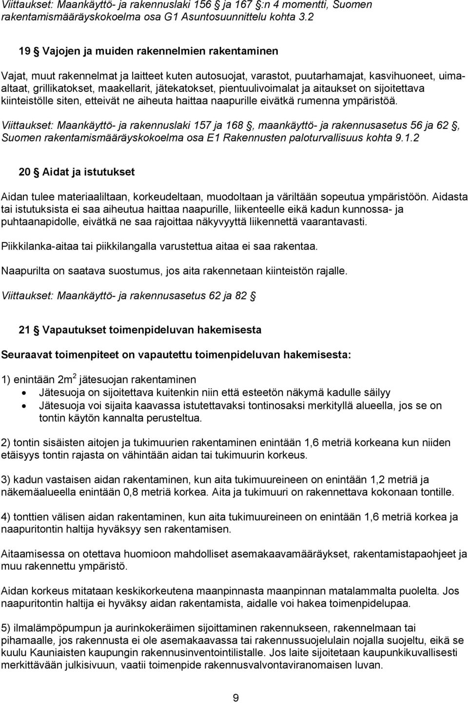 pientuulivoimalat ja aitaukset on sijoitettava kiinteistölle siten, etteivät ne aiheuta haittaa naapurille eivätkä rumenna ympäristöä.