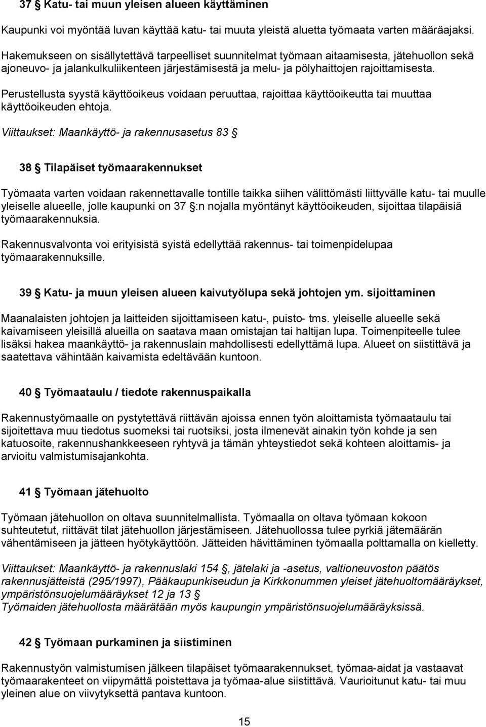 Perustellusta syystä käyttöoikeus voidaan peruuttaa, rajoittaa käyttöoikeutta tai muuttaa käyttöoikeuden ehtoja.