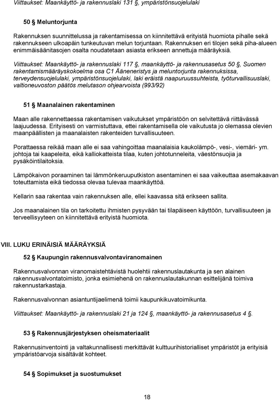 Viittaukset: Maankäyttö- ja rakennuslaki 117, maankäyttö- ja rakennusasetus 50, Suomen rakentamismääräyskokoelma osa C1 Ääneneristys ja meluntorjunta rakennuksissa, terveydensuojelulaki,