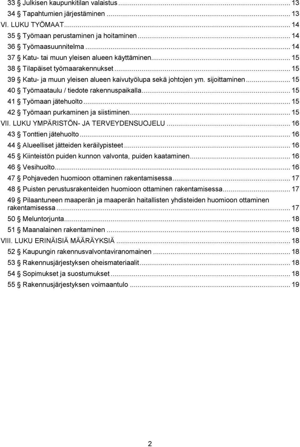 .. 15 40 Työmaataulu / tiedote rakennuspaikalla... 15 41 Työmaan jätehuolto... 15 42 Työmaan purkaminen ja siistiminen... 15 VII. LUKU YMPÄRISTÖN- JA TERVEYDENSUOJELU... 16 43 Tonttien jätehuolto.